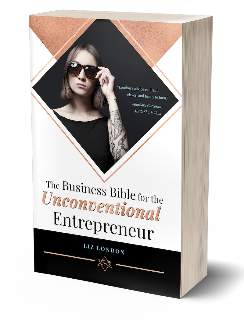 The Business Bible for the Unconventional Entrepreneur by Liz London